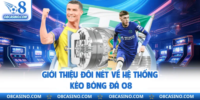 Giới thiệu đôi nét về hệ thống kèo bóng đá O8