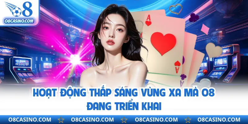 Hoạt động thắp sáng vùng xa mà O8 đang triển khai