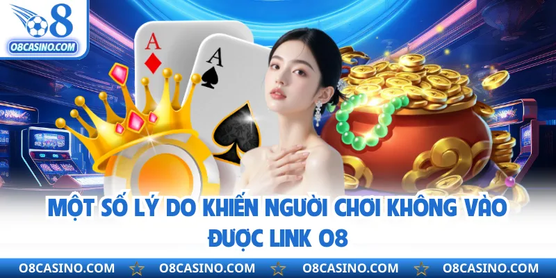 Một số lý do khiến người chơi không vào được link O8 