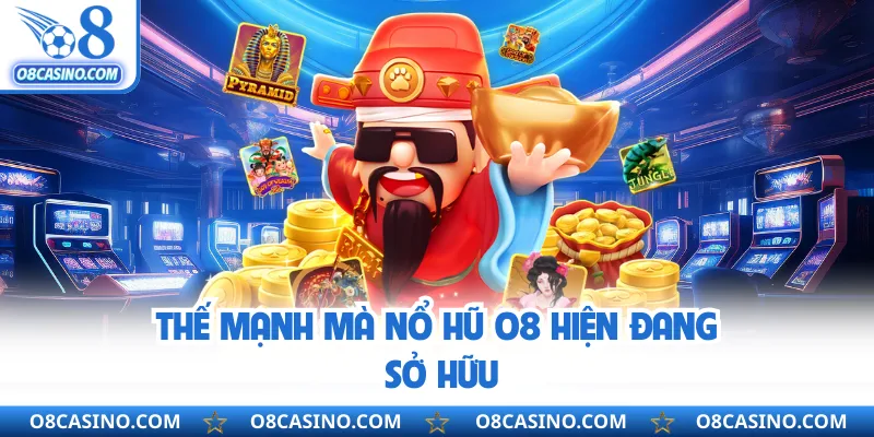 Thế mạnh mà nổ hũ O8 hiện đang sở hữu