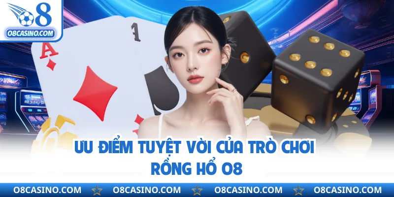Ưu điểm tuyệt vời của trò chơi rồng hổ O8